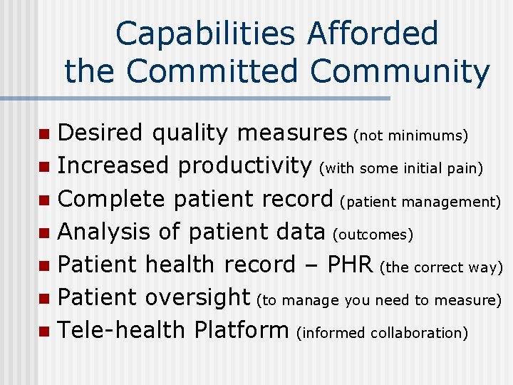 Capabilities Afforded the Committed Community Desired quality measures (not minimums) n Increased productivity (with