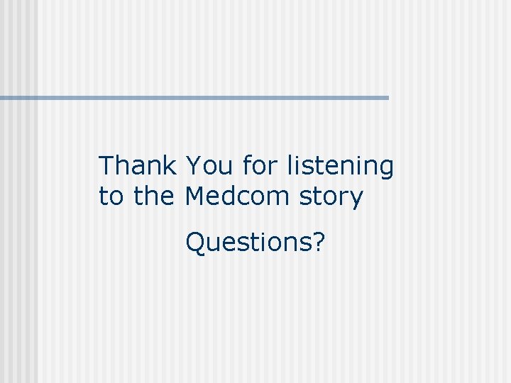 Thank You for listening to the Medcom story Questions? 