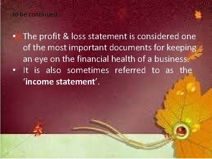 to be continued… • The profit & loss statement is considered one of the