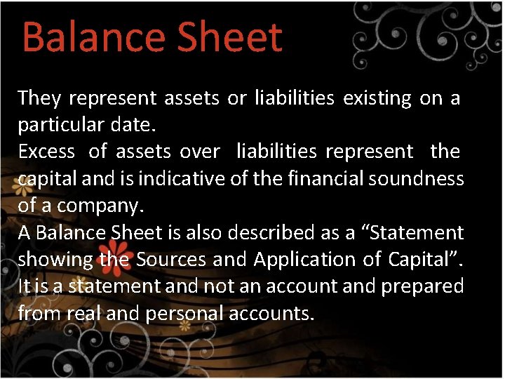 Balance Sheet They represent assets or liabilities existing on a particular date. Excess of
