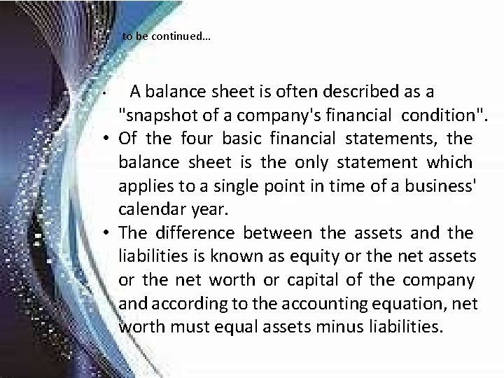 to be continued… A balance sheet is often described as a "snapshot of a