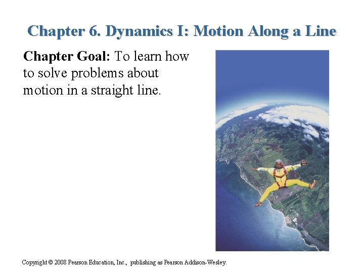 Chapter 6. Dynamics I: Motion Along a Line Chapter Goal: To learn how to