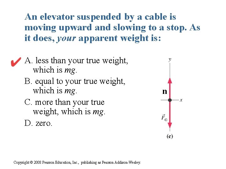 An elevator suspended by a cable is moving upward and slowing to a stop.