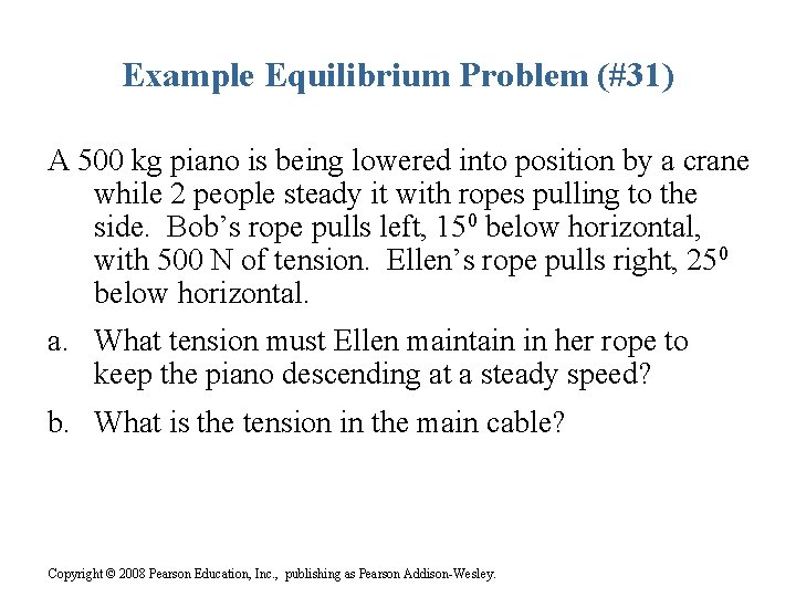 Example Equilibrium Problem (#31) A 500 kg piano is being lowered into position by