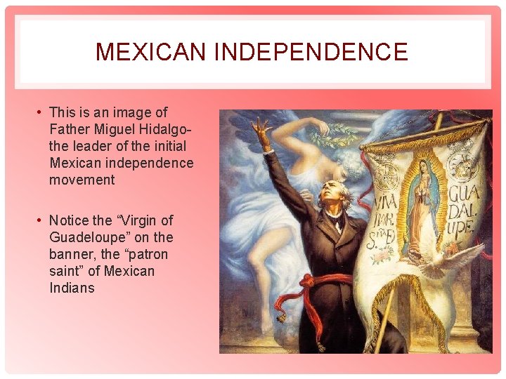 MEXICAN INDEPENDENCE • This is an image of Father Miguel Hidalgothe leader of the