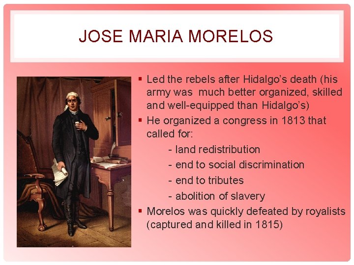 JOSE MARIA MORELOS § Led the rebels after Hidalgo’s death (his army was much