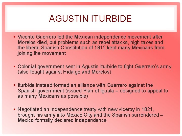 AGUSTIN ITURBIDE § Vicente Guerrero led the Mexican independence movement after Morelos died, but