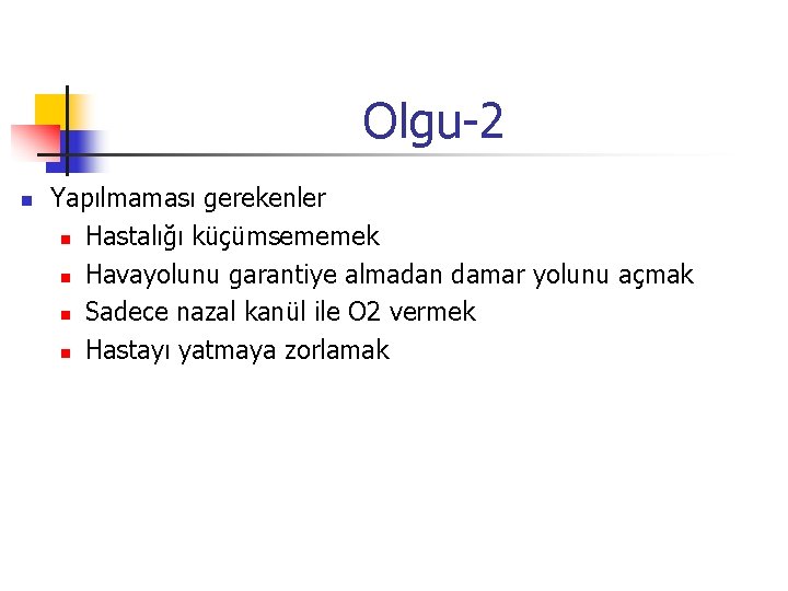 Olgu-2 n Yapılmaması gerekenler n Hastalığı küçümsememek n Havayolunu garantiye almadan damar yolunu açmak