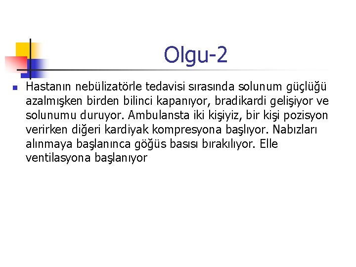 Olgu-2 n Hastanın nebülizatörle tedavisi sırasında solunum güçlüğü azalmışken birden bilinci kapanıyor, bradikardi gelişiyor