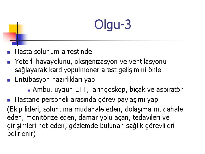 Olgu-3 Hasta solunum arrestinde n Yeterli havayolunu, oksijenizasyon ve ventilasyonu sağlayarak kardiyopulmoner arest gelişimini