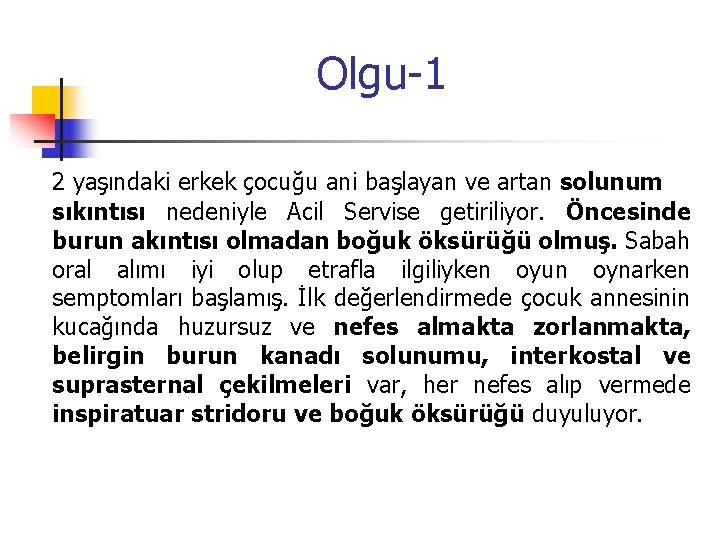 Olgu-1 2 yaşındaki erkek çocuğu ani başlayan ve artan solunum sıkıntısı nedeniyle Acil Servise