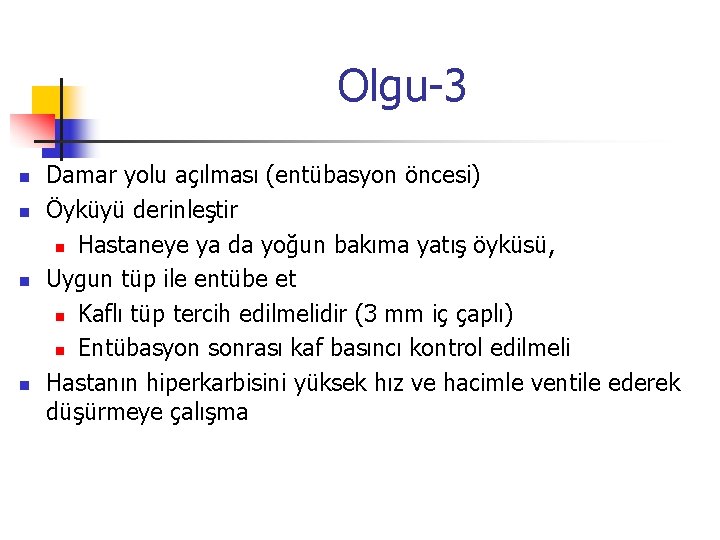 Olgu-3 n n Damar yolu açılması (entübasyon öncesi) Öyküyü derinleştir n Hastaneye ya da