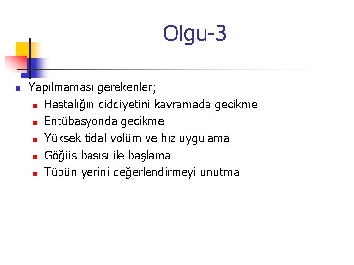 Olgu-3 n Yapılmaması gerekenler; n Hastalığın ciddiyetini kavramada gecikme n Entübasyonda gecikme n Yüksek