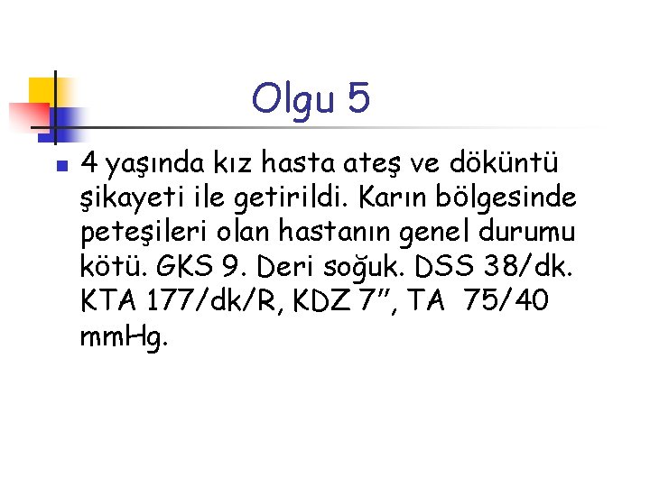 Olgu 5 n 4 yaşında kız hasta ateş ve döküntü şikayeti ile getirildi. Karın