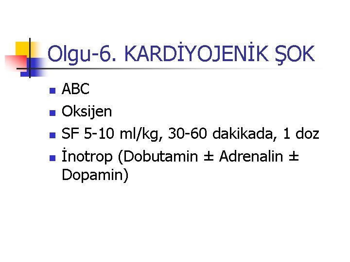 Olgu-6. KARDİYOJENİK ŞOK n n ABC Oksijen SF 5 -10 ml/kg, 30 -60 dakikada,