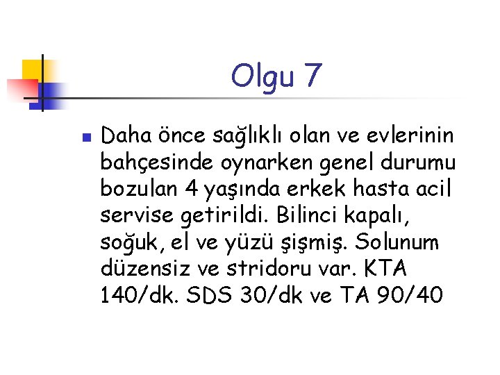 Olgu 7 n Daha önce sağlıklı olan ve evlerinin bahçesinde oynarken genel durumu bozulan