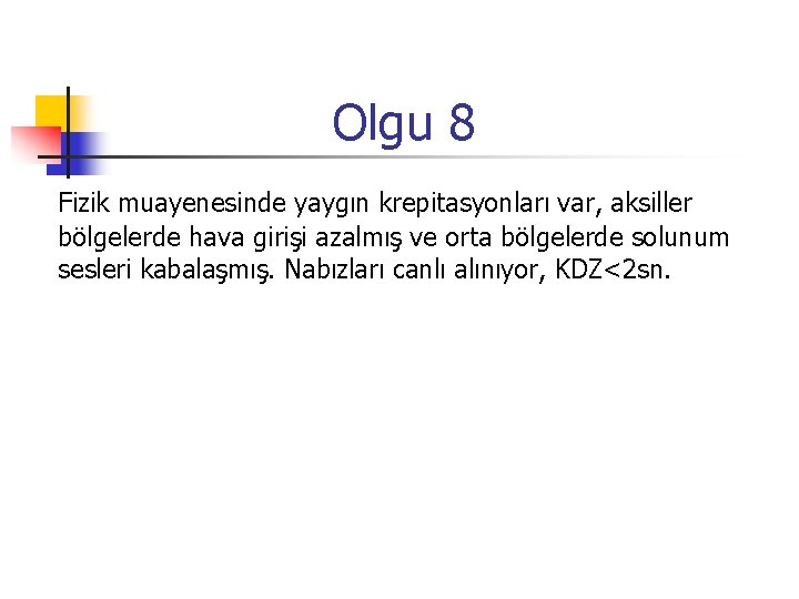 Olgu 8 Fizik muayenesinde yaygın krepitasyonları var, aksiller bölgelerde hava girişi azalmış ve orta