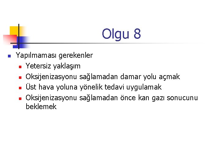 Olgu 8 n Yapılmaması gerekenler n Yetersiz yaklaşım n Oksijenizasyonu sağlamadan damar yolu açmak