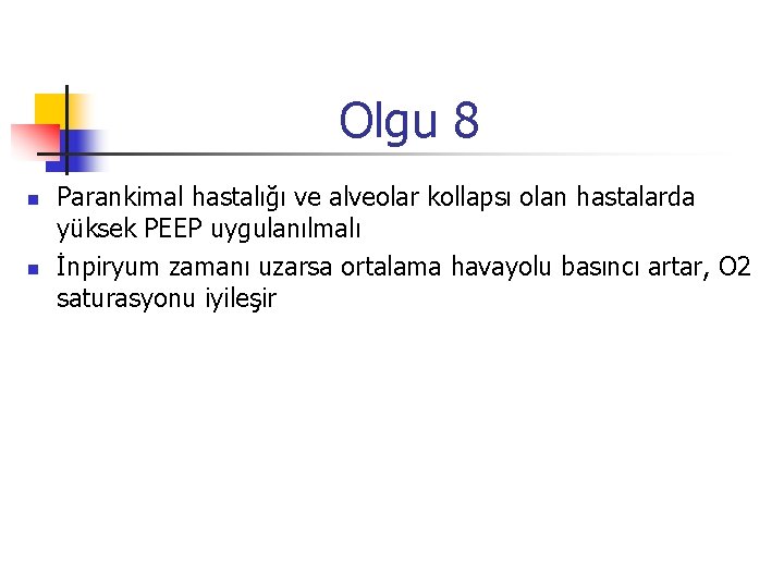 Olgu 8 n n Parankimal hastalığı ve alveolar kollapsı olan hastalarda yüksek PEEP uygulanılmalı