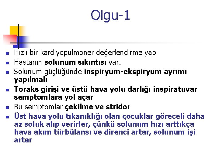 Olgu-1 n n n Hızlı bir kardiyopulmoner değerlendirme yap Hastanın solunum sıkıntısı var. Solunum