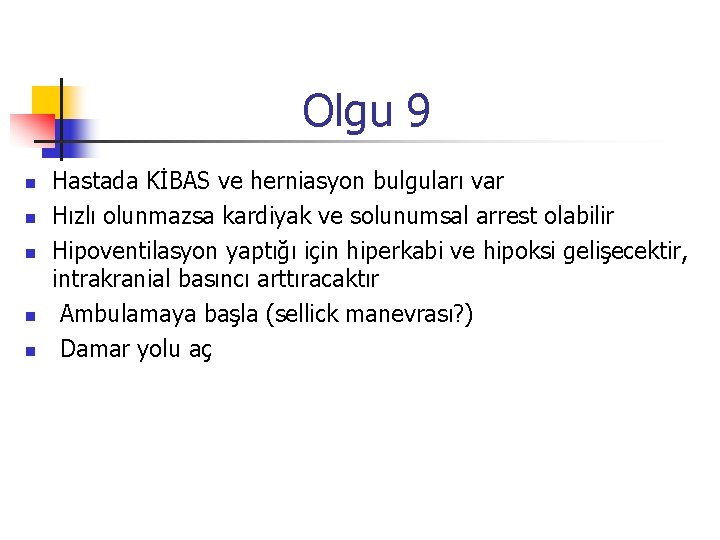 Olgu 9 n n n Hastada KİBAS ve herniasyon bulguları var Hızlı olunmazsa kardiyak