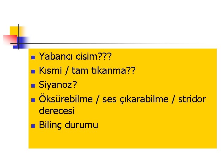 n n n Yabancı cisim? ? ? Kısmi / tam tıkanma? ? Siyanoz? Öksürebilme