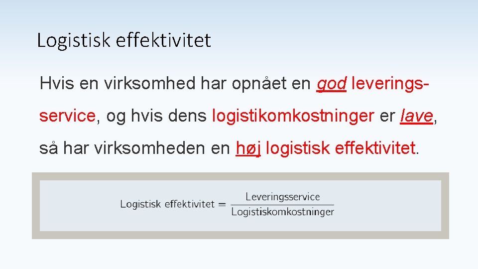 Logistisk effektivitet Hvis en virksomhed har opnået en god leveringsservice, og hvis dens logistikomkostninger