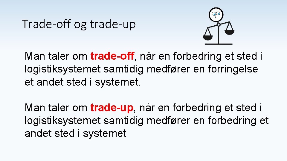 Trade-off og trade-up Man taler om trade-off, når en forbedring et sted i logistiksystemet