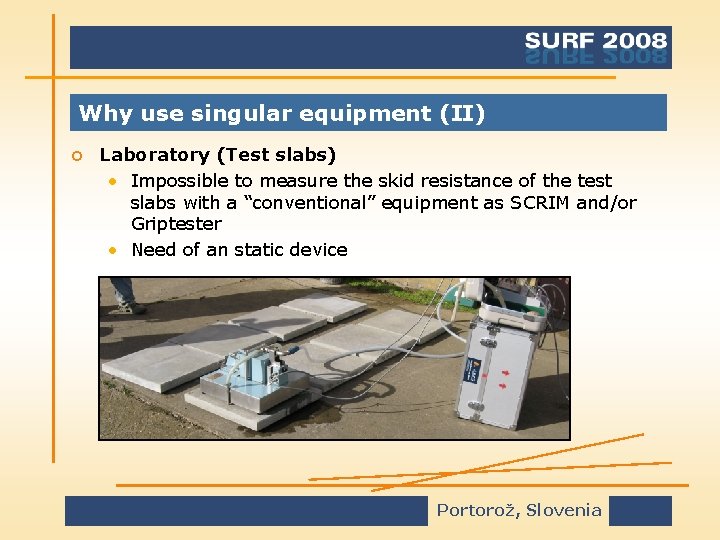 Why use singular equipment (II) o Laboratory (Test slabs) • Impossible to measure the
