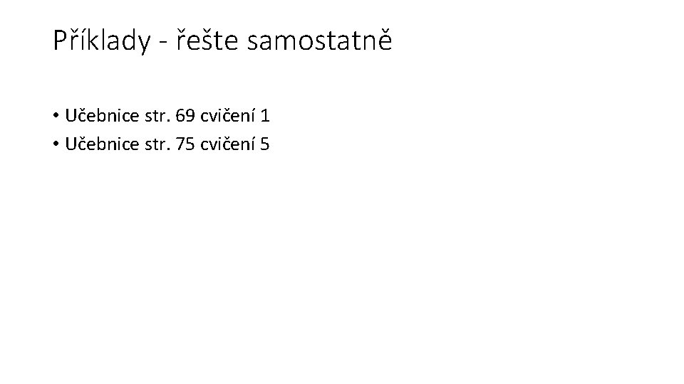 Příklady - řešte samostatně • Učebnice str. 69 cvičení 1 • Učebnice str. 75