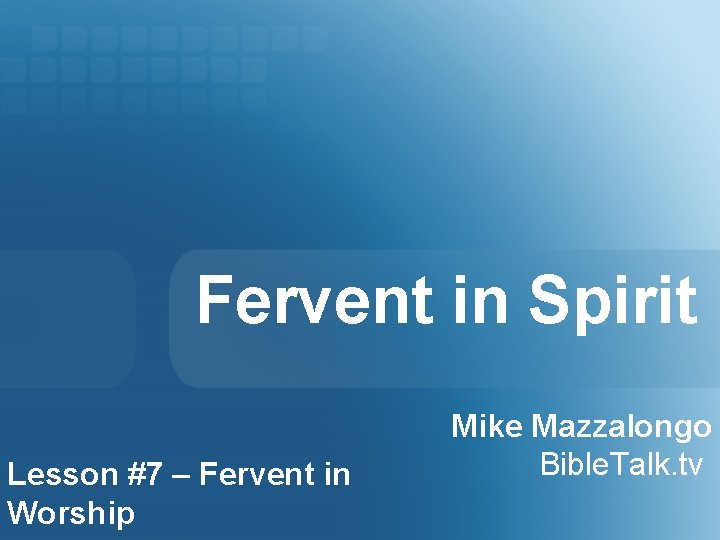 Fervent in Spirit Lesson #7 – Fervent in Worship Mike Mazzalongo Bible. Talk. tv
