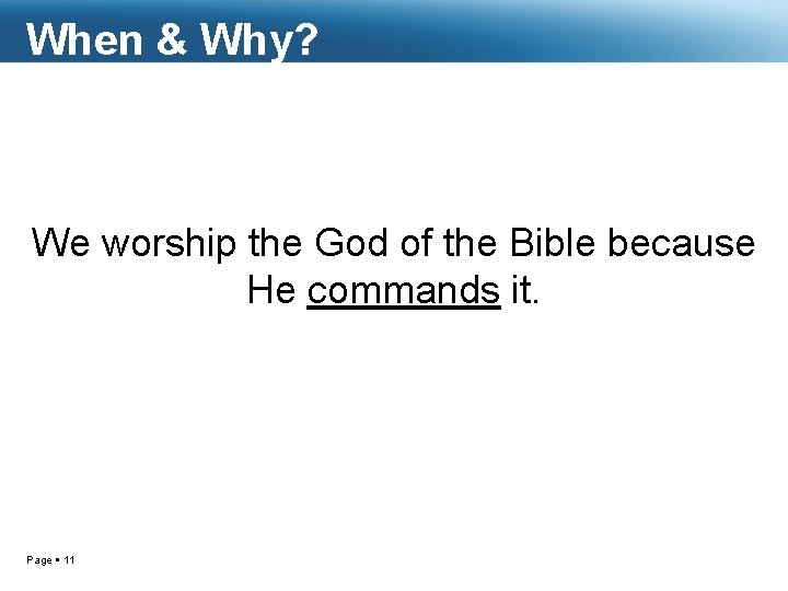 When & Why? We worship the God of the Bible because He commands it.