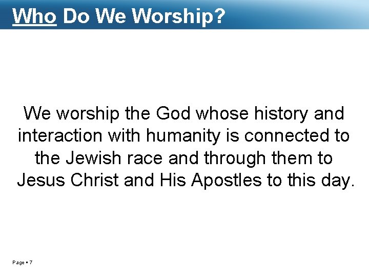 Who Do We Worship? We worship the God whose history and interaction with humanity