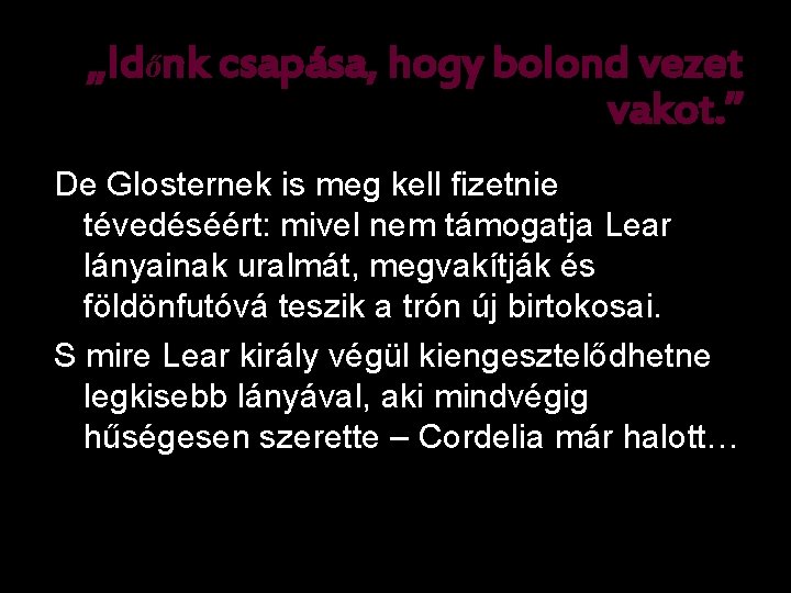 „Időnk csapása, hogy bolond vezet vakot. ” De Glosternek is meg kell fizetnie tévedéséért: