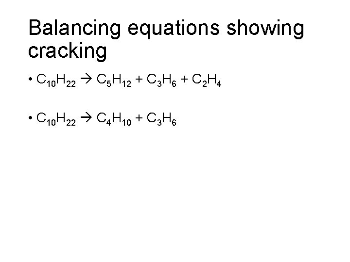 Balancing equations showing cracking • C 10 H 22 C 5 H 12 +