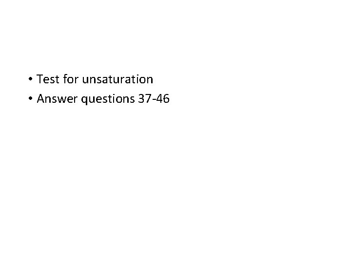  • Test for unsaturation • Answer questions 37 -46 