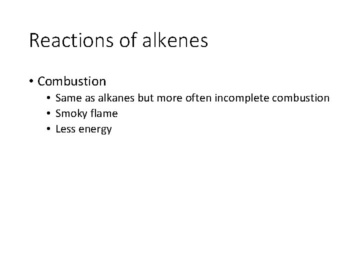 Reactions of alkenes • Combustion • Same as alkanes but more often incomplete combustion