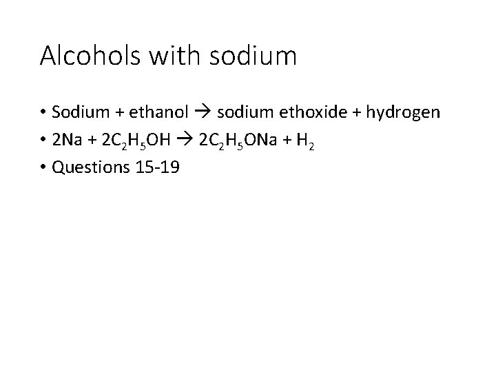 Alcohols with sodium • Sodium + ethanol sodium ethoxide + hydrogen • 2 Na