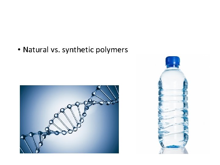  • Natural vs. synthetic polymers 