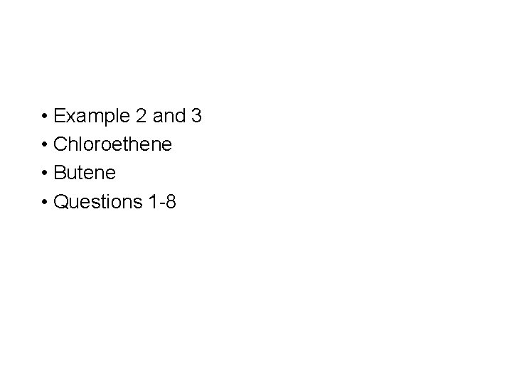  • Example 2 and 3 • Chloroethene • Butene • Questions 1 -8