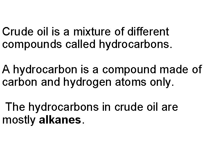 Crude oil is a mixture of different compounds called hydrocarbons. A hydrocarbon is a