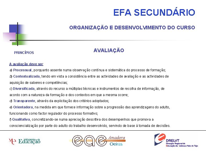 EFA SECUNDÁRIO ORGANIZAÇÃO E DESENVOLVIMENTO DO CURSO PRINCÍPIOS AVALIAÇÃO A avaliação deve ser: a)