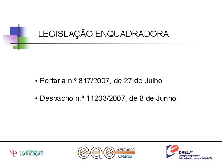 LEGISLAÇÃO ENQUADRADORA • Portaria n. º 817/2007, de 27 de Julho • Despacho n.