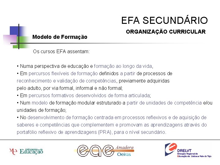 EFA SECUNDÁRIO Modelo de Formação ORGANIZAÇÃO CURRICULAR Os cursos EFA assentam: • Numa perspectiva