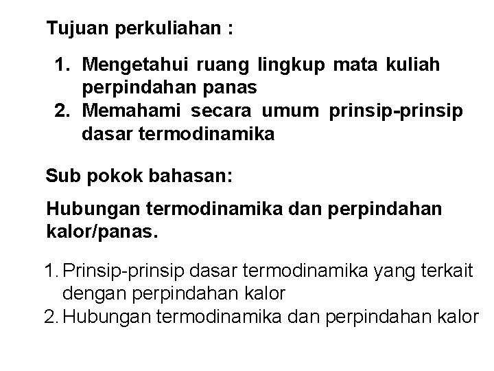 Tujuan perkuliahan : 1. Mengetahui ruang lingkup mata kuliah perpindahan panas 2. Memahami secara