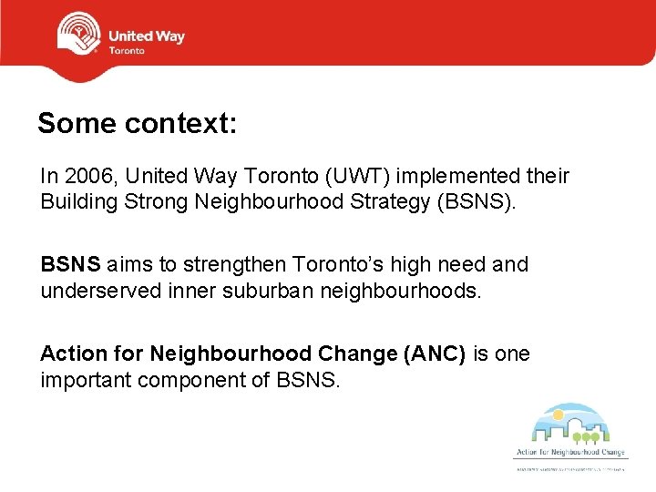 Some context: In 2006, United Way Toronto (UWT) implemented their Building Strong Neighbourhood Strategy