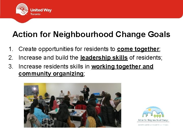 Action for Neighbourhood Change Goals 1. Create opportunities for residents to come together; 2.