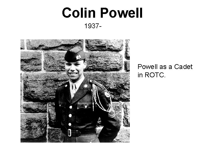 Colin Powell 1937 - Powell as a Cadet in ROTC. 