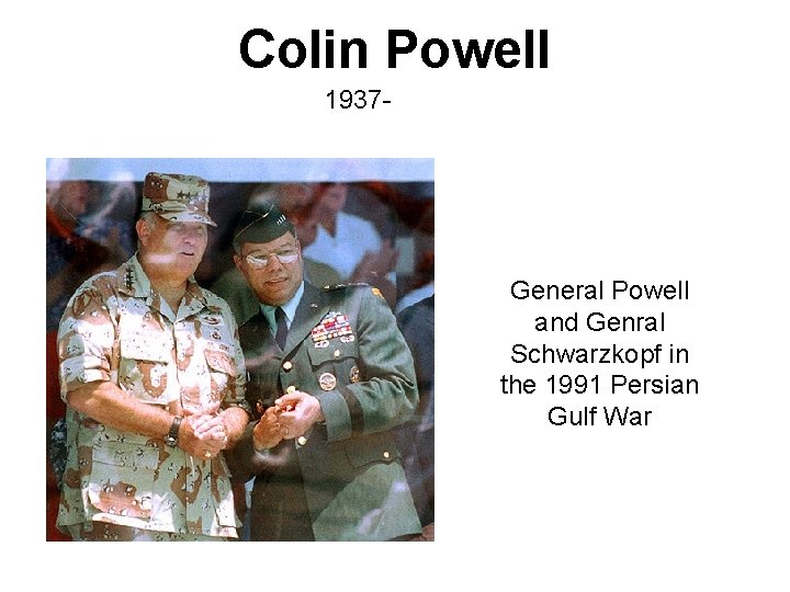 Colin Powell 1937 - General Powell and Genral Schwarzkopf in the 1991 Persian Gulf