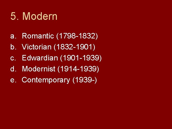 5. Modern a. b. c. d. e. Romantic (1798 -1832) Victorian (1832 -1901) Edwardian